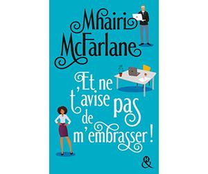 Et ne t'avise pas de m'embrasser: « L'équilibre parfait entre comédie romantique et émotions... A lire absolument ! » Grazia UK