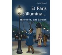 Et Paris s'illumina...: Histoire du gaz parisien