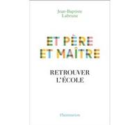 Et père et maître Retrouver l'école - Jean-Baptiste Labrune - Flammarion - broché - Scolaire / Universitaire