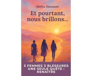 Et pourtant, nous brillons…: Roman inspirant sur la résilience, la reconstruction et la solidarité entre femmes. Une histoire de renaissance et d’espoir inspirée de faits réels.