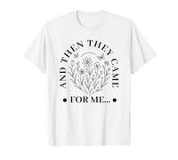 et Puis Ils sont Venus pour Moi Droits de l'homme démocratie Politique T-Shirt