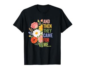 et Puis Ils sont Venus pour Moi Droits de l'homme démocratie Politique T-Shirt