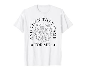 et Puis Ils sont Venus pour Moi Droits de l'homme démocratie Politique T-Shirt