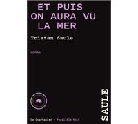 Et puis, on aura vu la mer - Tristan Saule - Le Quartanier - broché - Roman