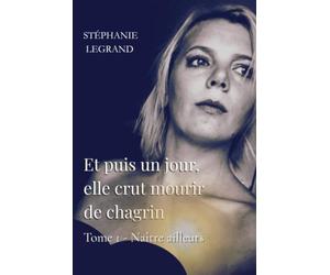 Et puis un jour, elle crut mourir de chagrin: Tome 1 - Naître ailleurs