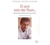 Et puis voici des fleurs...: Mes poèmes préférés d'hier et d'aujourd'hui