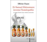 Et Samuel Hahnemann inventa l'homéopathie... La longue histoire d'une médecine parallèle - Olivier Faure - Aubier - broché - Essai