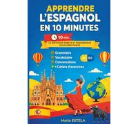 Et si 10 minutes par jour suffisaient pour apprendre l’espagnol (A1-B2) ?: Méthode simple et interactive - Grammaire, vocabulaire, conversations + cahiers d’exercices