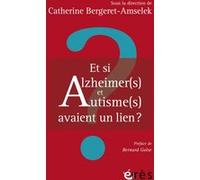 Et si Alzheimer(s) et autisme(s) avaient un lien ? Catherine Bergeret-Amselek (Auteur)