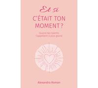 Et si c’était ton moment ?: Quand tes talents t’appellent à plus grand