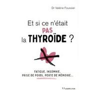 Et si ce n'était pas la thyroïde ? Valérie Foussier (Auteur)
