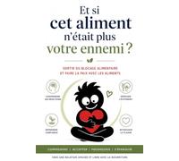 Et si cet aliment n'était plus votre ennemi ?: Sortir du blocage alimentaire et faire la paix avec les aliments
