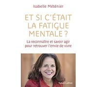 Et Si C'était La Fatigue Mentale ? - La Reconnaître Et Savoir Agir Pour Retrouver L'envie De Vivre