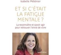 Et si c'était la fatigue mentale ? - La reconnaître et savoir agir pour retrouver l'envie de vivre Isabelle Méténier (Auteur)