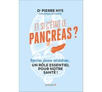 Et si c'était le pancréas ?: Digestion, glucose, métabolisme... UN RÔLE ESSENTIEL POUR NOTRE SANTÉ !