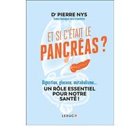 Et si c'était le pancréas ? Digestion, glucose, métabolisme... UN RÔLE ESSENTIEL POUR NOTRE SANTÉ ! - Pierre Nys - Leduc S. - broché - Guide