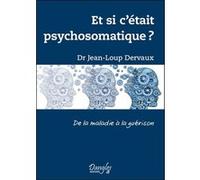 Et si c'était psychosomatique ? De la maladie à la guérison
