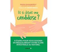 Et si c’était une candidose ?: 5 étapes pour vous soigner en rééquilibrant votre flore intestinale au naturel