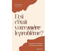 Et Si C'était Votre Mère Le Problème ? - Une Méthode Pour Se Libérer De L'empreinte Maternelle