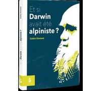 Et si Darwin avait été Alpiniste ? Cédric Dentant (Auteur)