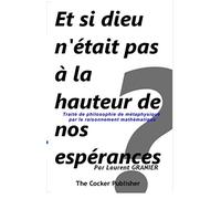 Et si dieu n'était pas à la hauteur de nos espérances ?: Traité de philosophie de métaphysique par le raisonnement mathématique