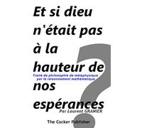 Et si dieu n'était pas à la hauteur de nos espérances ?: Traité de philosophie de métaphysique par le raisonnement mathématique