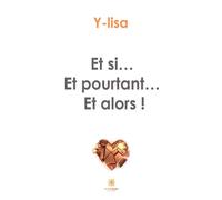 Et si... Et pourtant... Et alors ! - Y-Lisa - Le Lys Bleu - broché - Roman