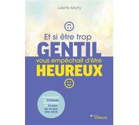 Et si être trop gentil vous empêchait d'être heureux ? Un programme en 9 étapes pour se libérer de la peur de n'être pas aimé - Juliette Marty - Eyrolles - broché - Guide