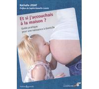 Et si j'accouchais à la maison: Guide pratique pour une naissance à domicile