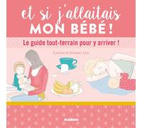 Et si j'allaitais mon bébé !: Le guide tout-terrain pour y arriver !