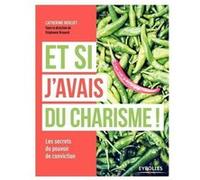 Et Si J'avais Du Charisme ! - Les Secrets Du Pouvoir De Conviction