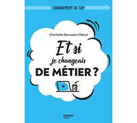 Et si je changeais de métier ?: (Re)donner du sens à son travail