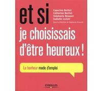 Et si je choisissais d'être heureux ! Catherine Berliet (Auteur), Capucine Berliet (Auteur), Stéphanie Brouard (Auteur), Isabelle Leclair (Auteur)