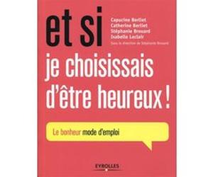 Et si je choisissais d'être heureux ! Catherine Berliet (Auteur), Capucine Berliet (Auteur), Stéphanie Brouard (Auteur), Isabelle Leclair (Auteur)
