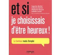 Et Si Je Choisissais D'être Heureux ! - Le Bonheur, Mode D'emploi