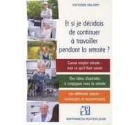 Et si je décidais de continuer à travailler pendant la retraite ? Victoire Delory (Auteur)