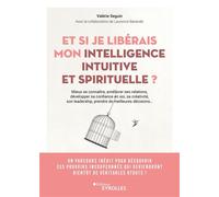 Et si je libérais mon intelligence intuitive et spirituelle ? Mieux se connaître, améliorer ses relations, développer sa confiance en soi, sa créativité, son leadership, prendre de meilleures décision