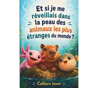 Et si je me réveillais dans la peau des animaux les plus étranges du monde ?: Explorez la vie fascinante des axolotls, poissons-gouttes, ... poissons-globes, pieuvres et fennecs