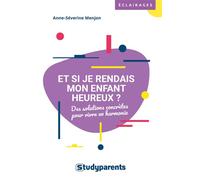 Et si je rendais mon enfant heureux ? Des solutions concrètes pour vivre en harmonie - Anne-Severine Menjon - Studyrama Eds - broché - Essai