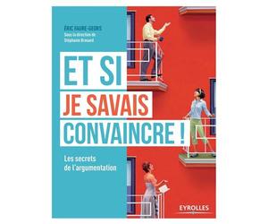Et si je savais convaincre ! Les secrets de l'argumentation. - Eric Faure-Geors - Eyrolles - broché - Guide