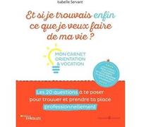 Et si je trouvais enfin ce que je veux faire de ma vie ? Mon carnet orientation et vocation: Mon carnet orientation et vocation. Les 20 questions à te ... et prendre ta place professionnellement