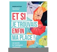 Barbara Mattison – Et si je trouvais enfin ma place ! – Les secrets de l'intelligence relationnelle