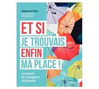 Et si je trouvais enfin ma place ! Les secrets de l'intelligence relationnelle. - Barbara Mattison - Eyrolles - broché - Guide