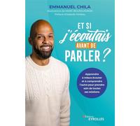 Et si j'écoutais avant de parler ? Apprendre à mieux écouter et à comprendre l'autre pour prendre soin de toutes ses relations Préface: Isabelle Pailleau - Emmanuel Chila - Eyrolles - broché - Guide