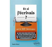 Et si j'écrivais ? ou le DIY littéraire - Nadia Gilard - Ellipses - broché - Essai