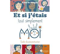 Et si j'étais tout simplement moi: Guide d'autoconstruction