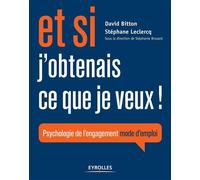 Et si j'obtenais ce que je veux ! Psychologie de l'engagement mode d'emploi. - David Bitton - Eyrolles - broché - Essai