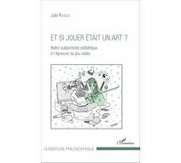 Et Si Jouer Était Un Art ? - Notre Subjectivité Esthétique À L'épreuve Du Jeu Vidéo