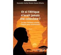 Et si l’Afrique n’avait jamais été colonisée ?: Ce que l’histoire a brisé, l’esprit peut reconstruire