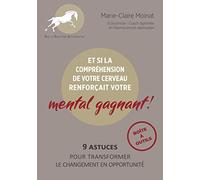 ET SI LA COMPRÉHENSION DE VOTRE CERVEAU RENFORÇAIT VOTRE MENTAL GAGNANT !: 9 astuces pour transformer le changement en opportunité.